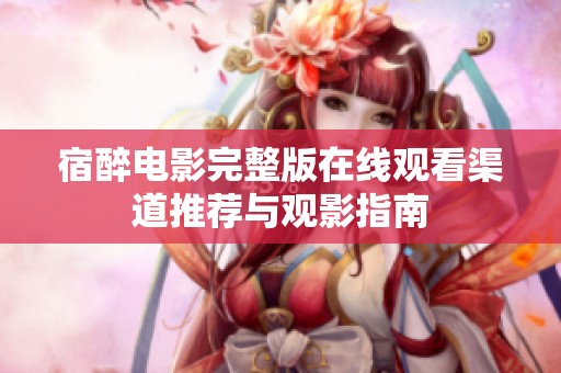 宿醉电影完整版在线观看渠道推荐与观影指南