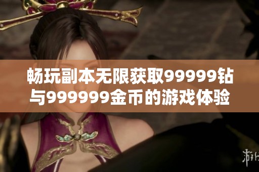 畅玩副本无限获取99999钻与999999金币的游戏体验
