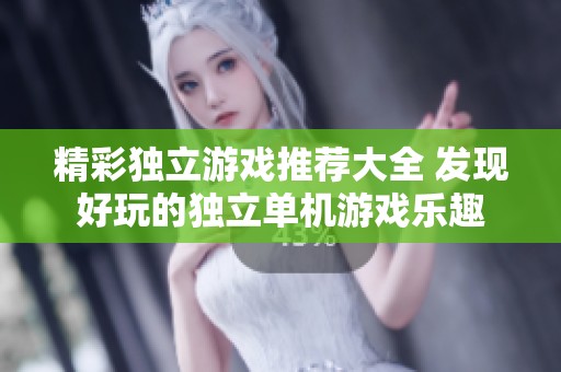 精彩独立游戏推荐大全 发现好玩的独立单机游戏乐趣
