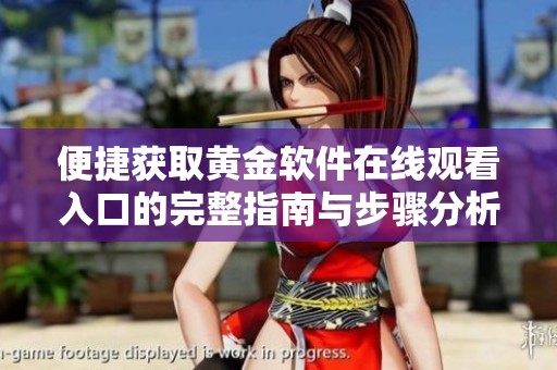 便捷获取黄金软件在线观看入口的完整指南与步骤分析