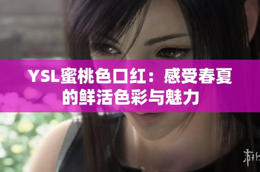 YSL蜜桃色口红：感受春夏的鲜活色彩与魅力