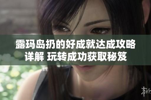露玛岛扔的好成就达成攻略详解 玩转成功获取秘笈