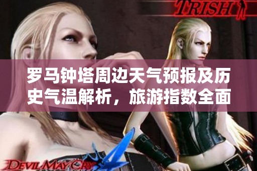 罗马钟塔周边天气预报及历史气温解析，旅游指数全面指南