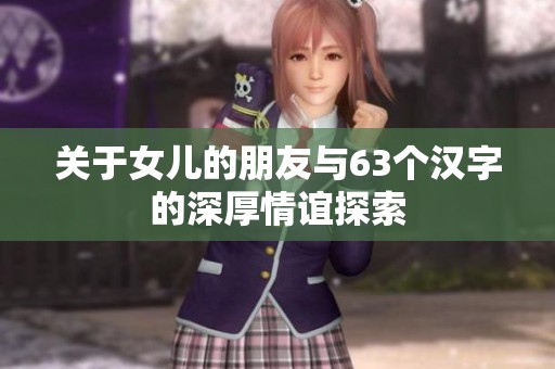 关于女儿的朋友与63个汉字的深厚情谊探索