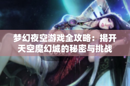 梦幻夜空游戏全攻略：揭开天空魔幻城的秘密与挑战