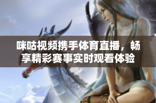 咪咕视频携手体育直播，畅享精彩赛事实时观看体验