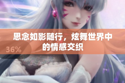 思念如影随行，炫舞世界中的情感交织