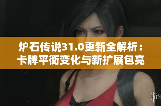 炉石传说31.0更新全解析：卡牌平衡变化与新扩展包亮点一览