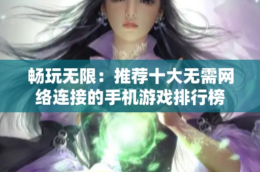 畅玩无限：推荐十大无需网络连接的手机游戏排行榜