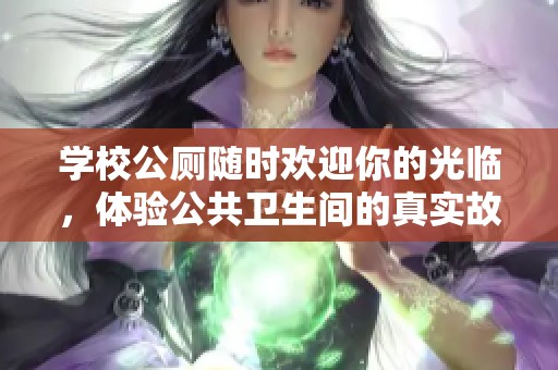学校公厕随时欢迎你的光临，体验公共卫生间的真实故事