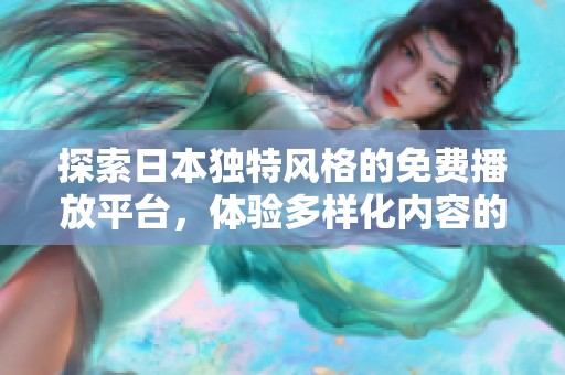 探索日本独特风格的免费播放平台，体验多样化内容的乐趣