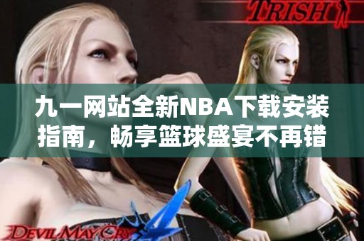 九一网站全新NBA下载安装指南，畅享篮球盛宴不再错过