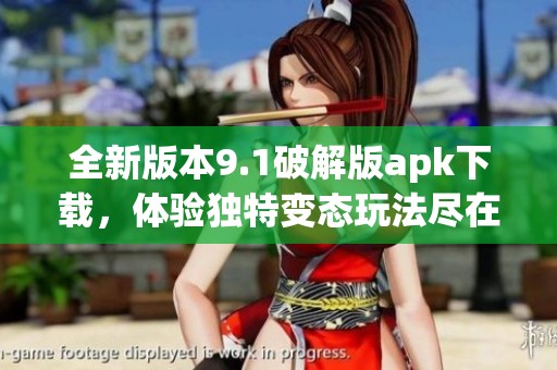 全新版本9.1破解版apk下载，体验独特变态玩法尽在掌握