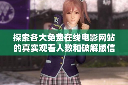 探索各大免费在线电影网站的真实观看人数和破解版信息分析