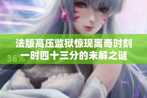 法版高压监狱惊现离奇时刻一时四十三分的未解之谜