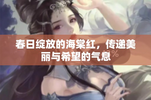 春日绽放的海棠红，传递美丽与希望的气息