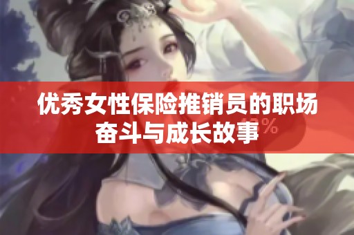 优秀女性保险推销员的职场奋斗与成长故事