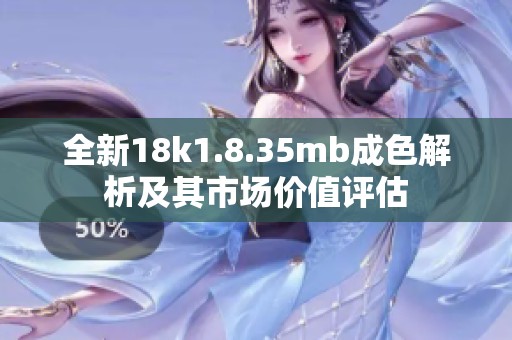 全新18k1.8.35mb成色解析及其市场价值评估