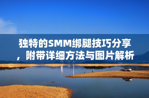 独特的SMM绑腿技巧分享，附带详细方法与图片解析