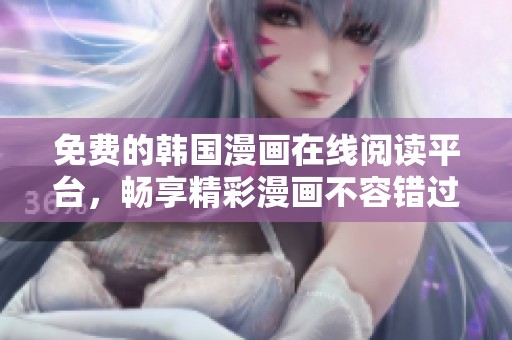 免费的韩国漫画在线阅读平台，畅享精彩漫画不容错过