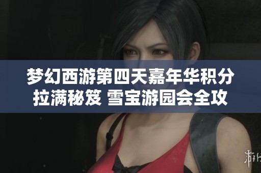 梦幻西游第四天嘉年华积分拉满秘笈 雪宝游园会全攻略分享
