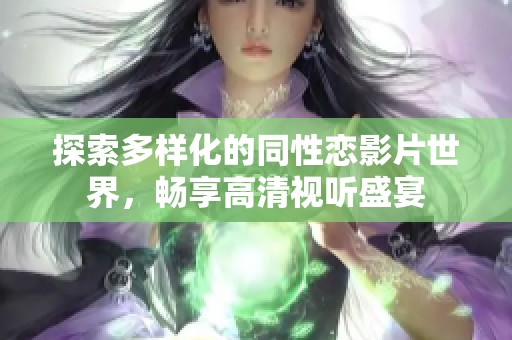 探索多样化的同性恋影片世界，畅享高清视听盛宴