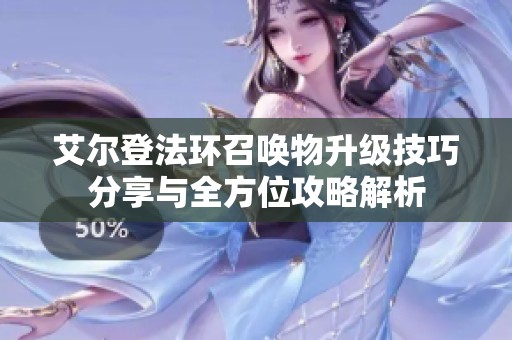 艾尔登法环召唤物升级技巧分享与全方位攻略解析