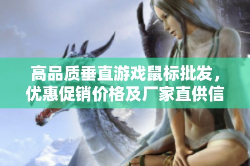高品质垂直游戏鼠标批发，优惠促销价格及厂家直供信息分享