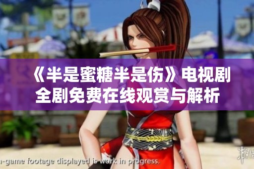 《半是蜜糖半是伤》电视剧全剧免费在线观赏与解析