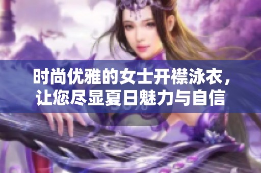 时尚优雅的女士开襟泳衣，让您尽显夏日魅力与自信