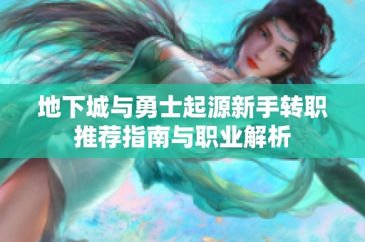 地下城与勇士起源新手转职推荐指南与职业解析