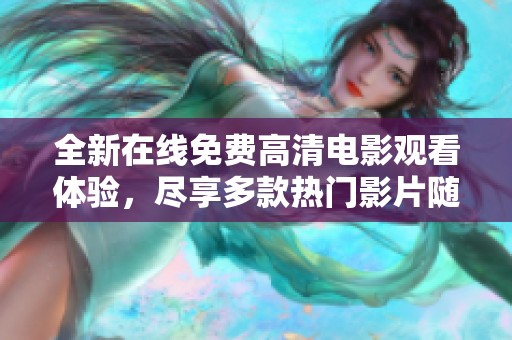 全新在线免费高清电影观看体验，尽享多款热门影片随时畅看！