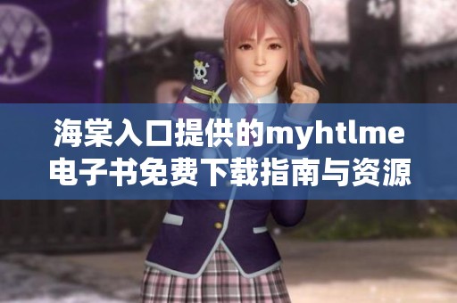 海棠入口提供的myhtlme电子书免费下载指南与资源分享