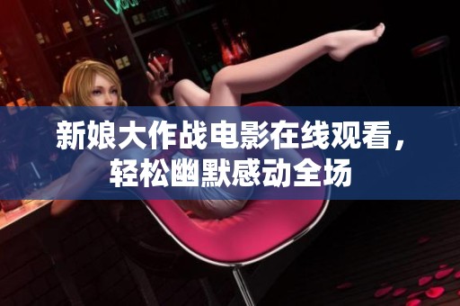 新娘大作战电影在线观看，轻松幽默感动全场