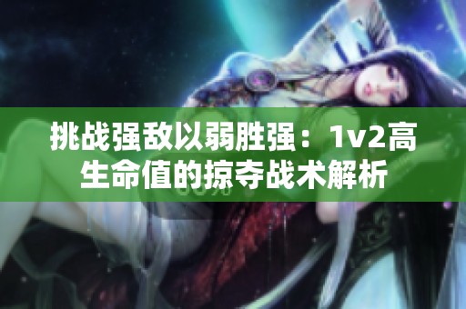 挑战强敌以弱胜强：1v2高生命值的掠夺战术解析