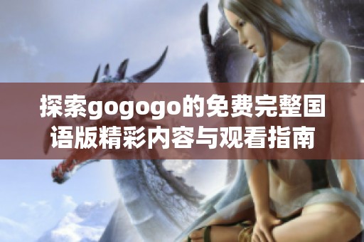 探索gogogo的免费完整国语版精彩内容与观看指南