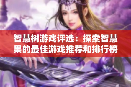 智慧树游戏评选：探索智慧果的最佳游戏推荐和排行榜