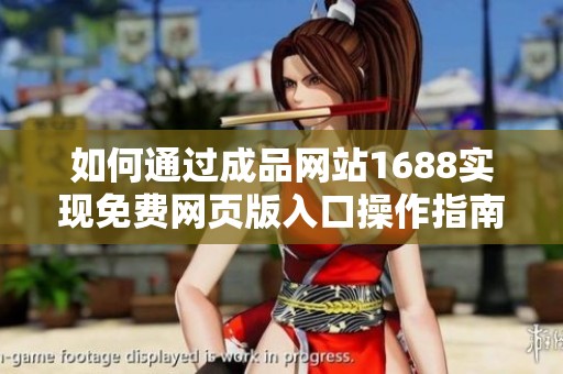 如何通过成品网站1688实现免费网页版入口操作指南