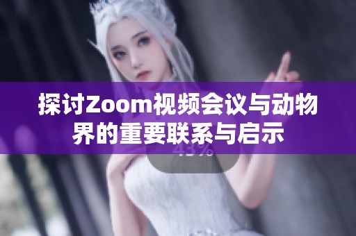 探讨Zoom视频会议与动物界的重要联系与启示