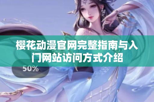 樱花动漫官网完整指南与入门网站访问方式介绍