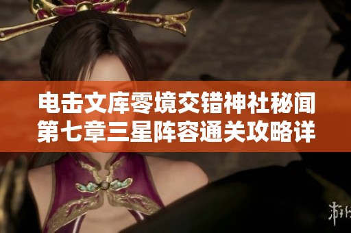 电击文库零境交错神社秘闻第七章三星阵容通关攻略详解