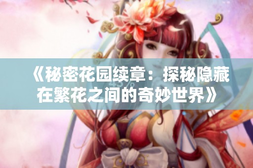 《秘密花园续章：探秘隐藏在繁花之间的奇妙世界》