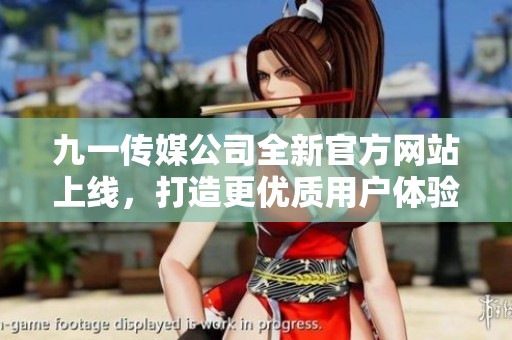 九一传媒公司全新官方网站上线，打造更优质用户体验