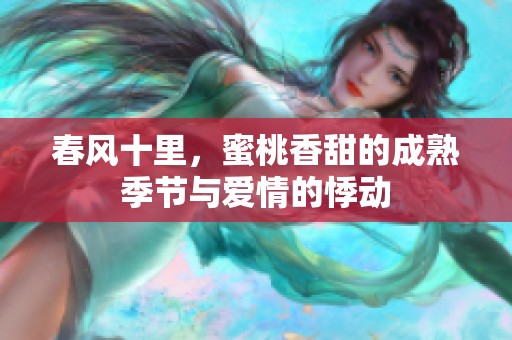 春风十里，蜜桃香甜的成熟季节与爱情的悸动