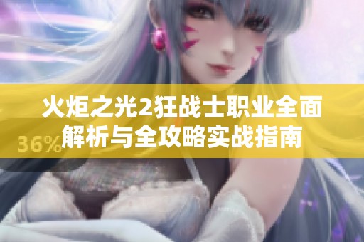 火炬之光2狂战士职业全面解析与全攻略实战指南