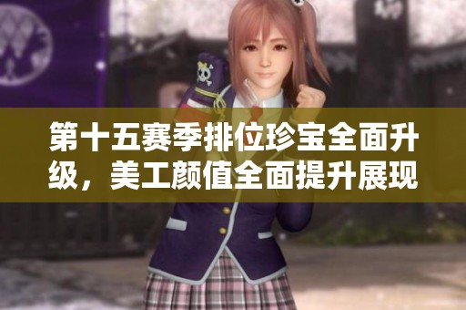 第十五赛季排位珍宝全面升级，美工颜值全面提升展现新风貌