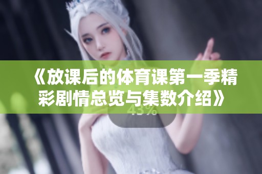 《放课后的体育课第一季精彩剧情总览与集数介绍》