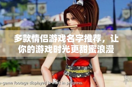 多款情侣游戏名字推荐，让你的游戏时光更甜蜜浪漫