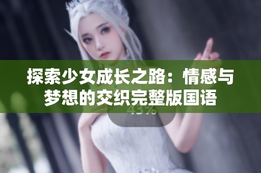 探索少女成长之路：情感与梦想的交织完整版国语