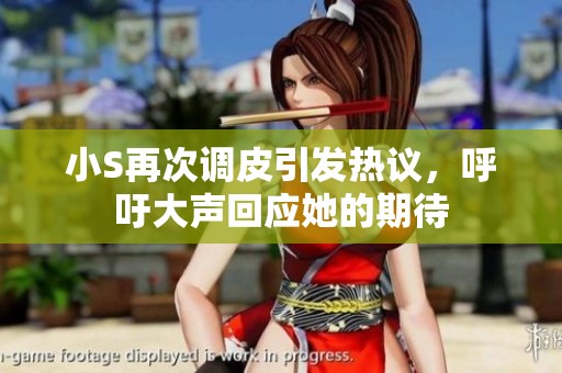 小S再次调皮引发热议，呼吁大声回应她的期待